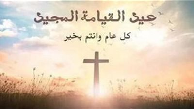 المسيح قام  حقًا قام .. رسائل تهنئه عيد القيامة ٢٠٢٤