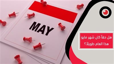 لماذا يعد شهر مايو هو الأطول في شهور السنة اعرف السبب