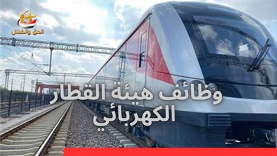 وظائف جديدة بمحطات القطار الكهربائى براتب يبدأ من 4500 جنية مميزات وشروط التقديم تفاصيل