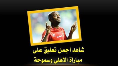 مباراة الاهلى وسموحة - شاهد اجمل تعليق على فوز الاهلى على سموحة