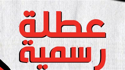 رسميا موعد اجازه عيد الاضحي واجازه 30 يونيو تعلنها الحكومه فى بيان